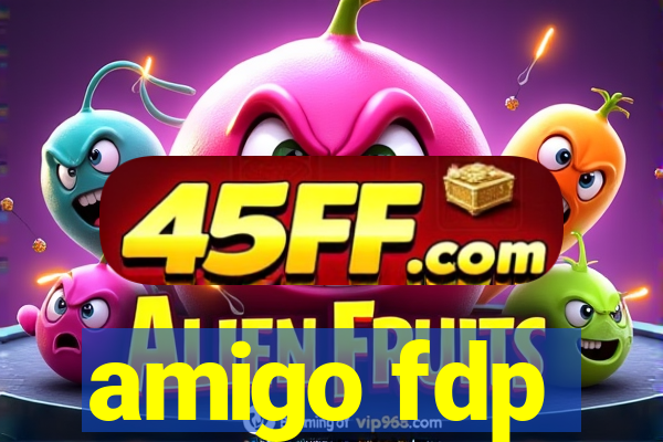 amigo fdp